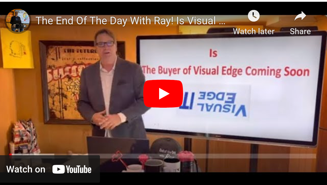 The End Of The Day With Ray! Is Visual Edge Being Sold? Pus, How To Learn The V.E financial Info.