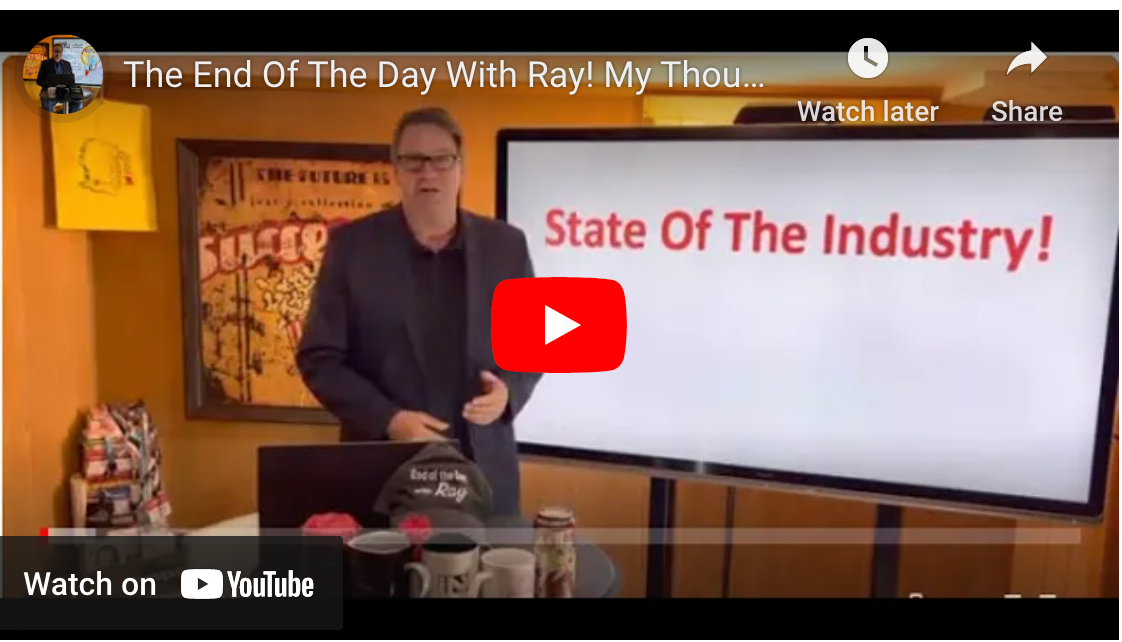 The End Of The Day With Ray! My Thoughts Regarding, The State Of The Industry!