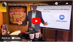 The End Of The Day With Ray! Are Konica’s Investments becoming UnRealistic To Any Benefits?