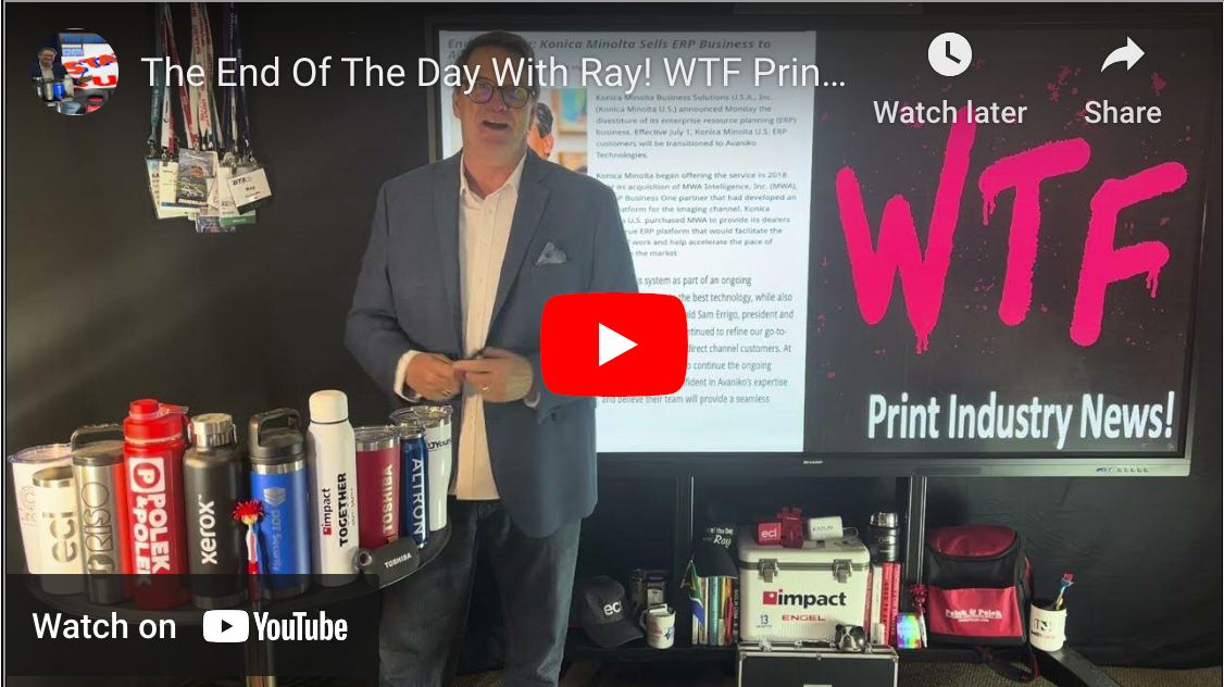 The End Of The Day With Ray! WTF Print Industry News! Press Ignores Huge Konica Blunder