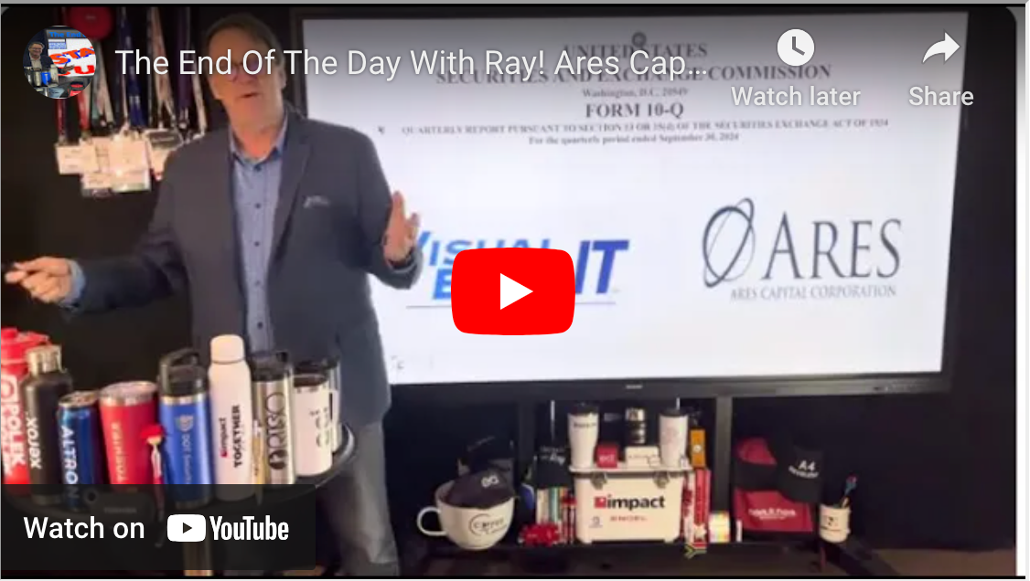 The End Of The Day With Ray! Ares Capital Latest 10 Q & Visual Edge.