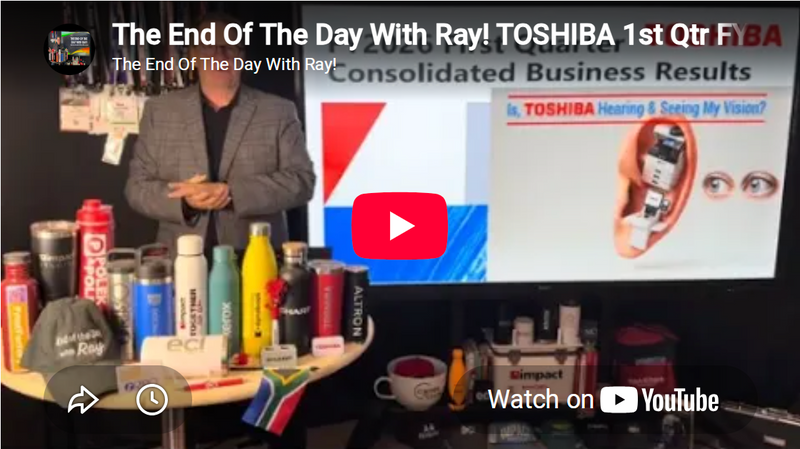 he End Of The Day With Ray! TOSHIBA 1st Qtr FY 26 - Retail & Business The Time Is Now!